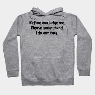 before you judge me, please understand i do not care Hoodie